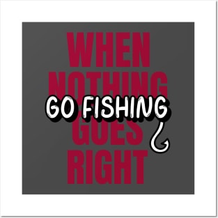 When nothing goes right, go fishing!! Posters and Art